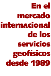 En el mercado internacional de los servicios geofísicos desde 1989